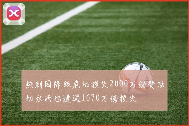 热刺因降级危机损失2000万镑赞助切尔西也遭遇1670万镑损失
